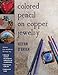 Colored Pencil on Copper Jewelry: Enhance Your Metalwork the Easy Way by Roxan O'Brien
