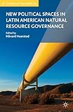 New Political Spaces in Latin American Natural Resource Governance (Studies of the Americas)