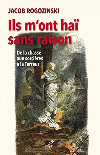 Ils m'ont haï sans raison: De la chasse aux sorcières à la Terreur (French Edition)