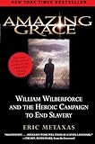Amazing Grace: William Wilberforce and the Heroic Campaign to End Slavery