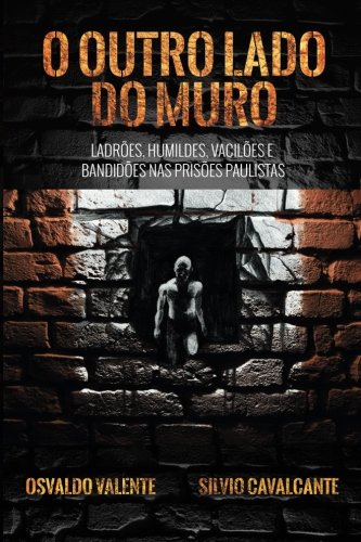 Livro O Outro Lado Do Muro Ladroes, Humildes, Vaciloes E Bandidoes NAS Prisoes Paulistas