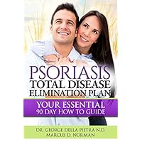 Psoriasis Total Disease Elimination Plan: It Starts with Food Your Essential Natural 90 Day How to Guide Book! (Psoriasis Free for Life, Cure and Diet Cookbook series 1)