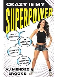 Crazy Is My Superpower: How I Triumphed by Breaking Bones, Breaking Hearts, and Breaking the Rules