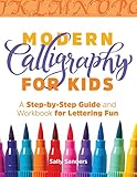 Modern Calligraphy for Kids: A Step-by-Step Guide and Workbook for Lettering Fun by Sally Sanders
