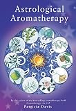 Astrological Aromatherapy by Patricia Davis