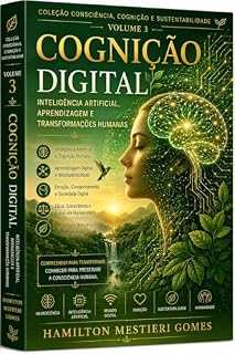 Livro COGNIÇÃO DIGITAL: Inteligência Artificial, Aprendizagem e Transformações Humanas (COLEÇÃO CONSCIÊNCIA, COGNIÇÃO E SUSTENTABILIDADE Livro 3)