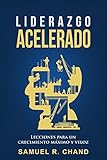 Liderazgo Acelerado: Lecciones Para Un Crecimiento Máximo Y Veloz by Samuel R Chand
