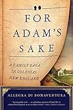 Front cover for the book For Adam's Sake: A Family Saga in Colonial New England by Allegra di Bonaventura