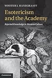 Esotericism and the Academy: Rejected Knowledge in Western Culture by 