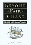 Beyond Fair Chase:  The Ethic and Tradition of Hunting
