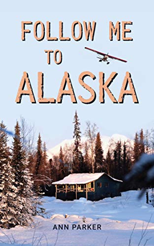 Follow Me to Alaska: A true story of one couple’s adventure adjusting from life in a cul-de-sac in El Paso, Texas, to a cabin off-grid in the wilderness of Alaska (Follow Me to Alaska Series Book 1)