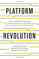 Platform Revolution: How Networked Markets Are Transforming the Economy--And How to Make Them Work for You