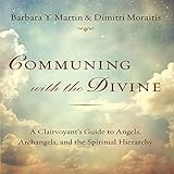 Communing with the Divine: A Clairvoyant's Guide to Angels, Archangels, and the Spiritual Hierarchy by
