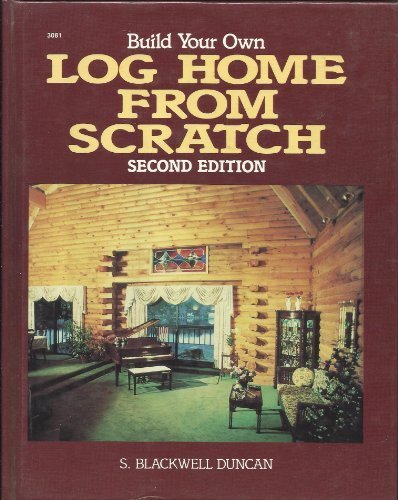 Build your own log home from scratch by S. Blackwell Duncan (Hardcover)