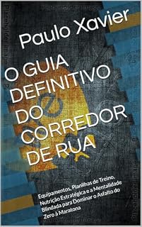 Livro O GUIA DEFINITIVO DO CORREDOR DE RUA: Equipamentos, Planilhas de Treino, Nutrição Estratégica e a Mentalidade Blindada para Dominar o Asfalto do Zero à Maratona