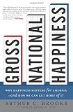 Gross National Happiness: Why Happiness Matters for America--and How We Can Get More of It by Arthur C. Brooks (2008-04-22)