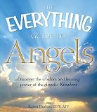 The Everything Guide to Angels: Discover the Wisdom and Healing Power of the Angelic Kingdom by 