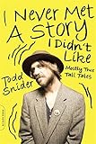 I Never Met a Story I Didn't Like: Mostly True Tall Tales by Todd Snider