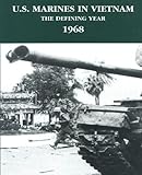 U.S. Marines in Vietnam: The Defining Year - 1968 (Marine Corps Vietnam Series)