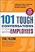 101 Tough Conversations to Have with Employees: A Manager's Guide to Addressing Performance, Conduct, and Discipline Challenges
