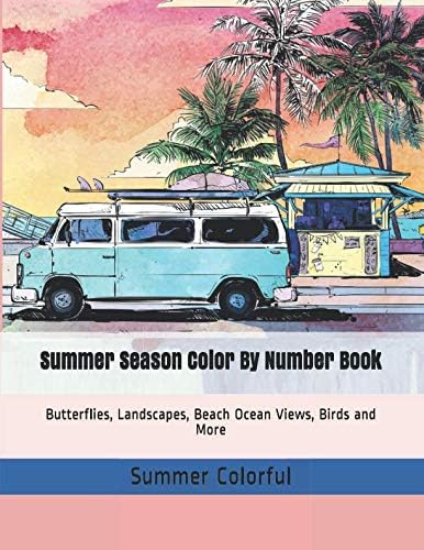 Summer Season Color By Number Book: Butterflies, Landscapes, Beach Ocean Views, Birds and More (Adult Color By Numbers) Paperback – 15 May 2019