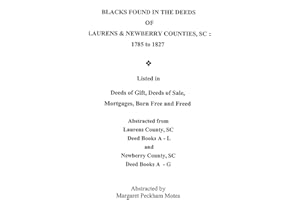 Blacks Found in the Deeds of Laurens & Newberry Counties, South Carolina: 1785-1827. Listed in Deeds of Gift, Deeds of Sale, Mortgages, Born Free and
