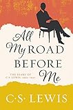All My Road Before Me: The Diary of C. S. Lewis, 1922-1927 by 