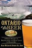 Ontario Beer: A Heady History of Brewing from the Great Lakes to Hudson Bay (American Palate) by Alan McLeod, Jordan St. John