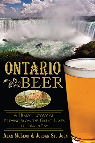 Ontario Beer: A Heady History of Brewing from the Great Lakes to Hudson Bay (American Palate) by Alan McLeod