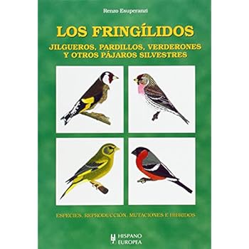 Los fringílidos. Jilgueros, pardillos, verderones y otros pájaros silvestres Los fringílidos. Jilgueros, pardillos, verderones y otros pájaros silvestres