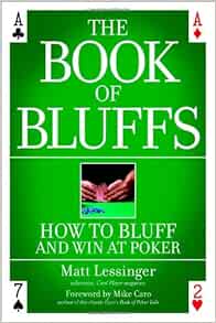 The Book Of Bluffs How To Bluff And Win At Poker Matt Lessinger