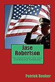 Jase Robertson: The Inspirational Life story and Hilarious Adventures of Jase Robertson; Duck Commander COO, Faithful Family Man, and Creator of the Triple Threat Duck Call