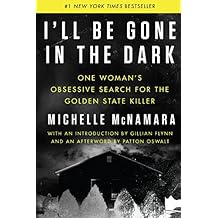 I'll Be Gone in the Dark: One Woman's Obsessive Search for the Golden State Killer