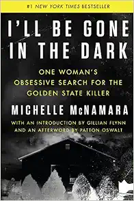 I'll Be Gone in the Dark: One Woman's Obsessive Search for the Golden State Killer