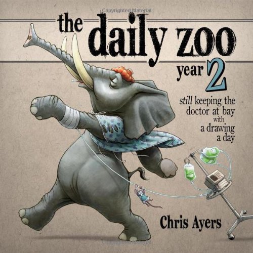 Daily Zoo Year 2: Keeping the Doctor at Bay with a Drawing a Day by Chris Ayers