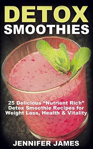 Detox Smoothies: 25 Delicious “Nutrient Rich” Detox Smoothie Recipes for Weight Loss, Health & Vitality Paperback – January 11, 2014