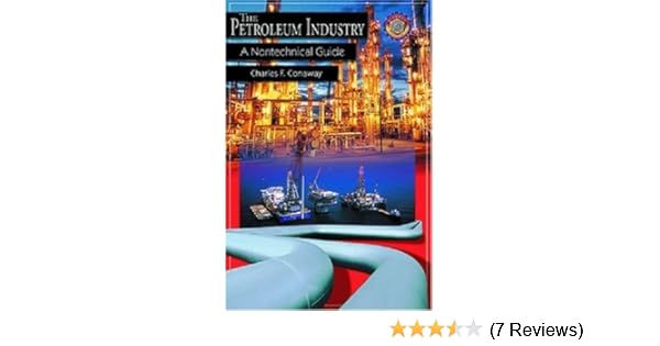 The Petroleum Industry A Nontechnical Guide By Charles F Conaway