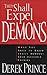 They Shall Expel Demons: What You Need to Know about Demons--Your Invisible Enemies
