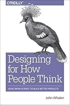 Designing for How People Think: Using Brain Science to Build Better Products Designing for How People Think: Using Brain Science to Build Better Products