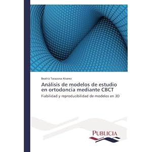 Análisis de modelos de estudio en ortodoncia mediante CBCT: Fiabilidad y reproducibilidad de modelos en 3D (Spanish Edition)