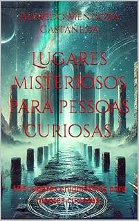 Livro Lugares misteriosos para pessoas curiosas.: 100 lugares enigmáticos para mentes curiosas.
