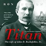 Titan: The Life of John D. Rockefeller, Sr. by 
