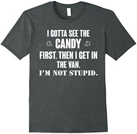 Mens I GOTTA SEE THE CANDY FIRST THEN I GET IN THE VAN T-SHIRT Large Dark Heather
