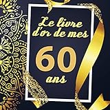 Le Livre D'or De Mes 60 Ans: Cadeau d'anniversaire Son Jubilé Livre à Personnaliser Journal Intime by