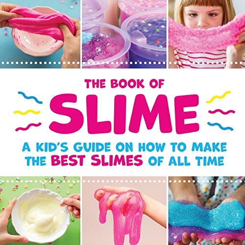 The Book of Slime A Kid's Guide on How to Make the Best Slimes of All