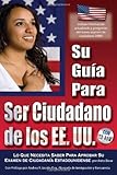 Su guía Ciudadanía de los EE.UU.: Lo que usted necesita saber para pasar su examen de ciudadanía EE.UU. Con Companion CD-ROM (Spanish Edition)