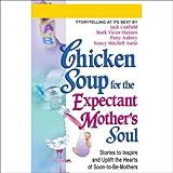 Image de Chicken Soup for the Expectant Mother's Soul: Stories to Inspire and Warm the Hearts of Soon-to-Be-Mothers