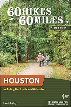 60 Hikes Within 60 Miles: Houston: Including Huntsville and Galveston, by Laurie Roddy 60 Hikes Within 60 Miles: Houston: Including Huntsville and Galveston, by Laurie Roddy