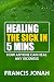 Healing The Sick In 5 Minutes : How Anyone Can Heal Any Sickness by FRANCIS JONAH, T.L. ENDWELL