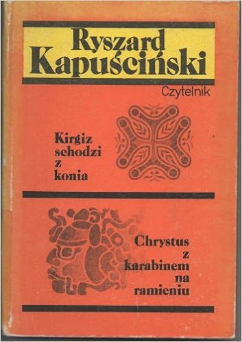 Kirgiz Schodzi Z Konia Chrystus Z Karabinem Na Ramieniu Kapuscinski Ryszard 9788307018331 Amazon Com Books